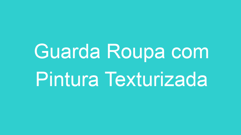 Guarda Roupa com Pintura Texturizada