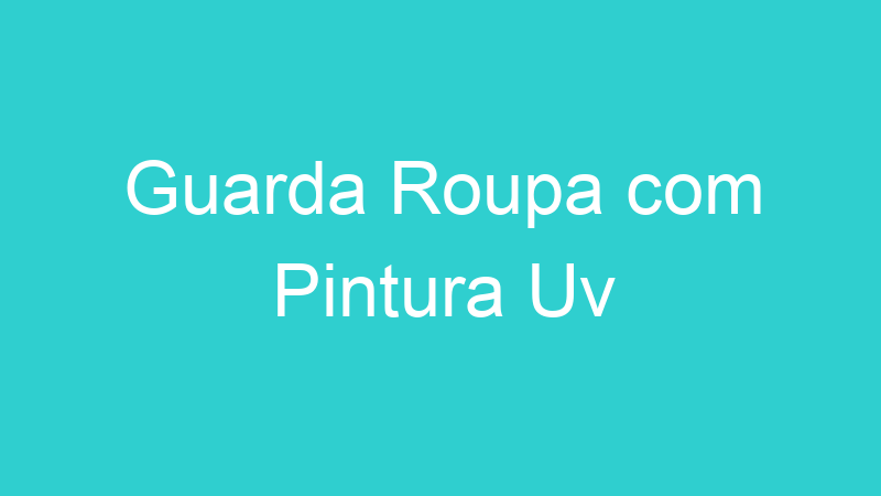 Guarda Roupa com Pintura Uv