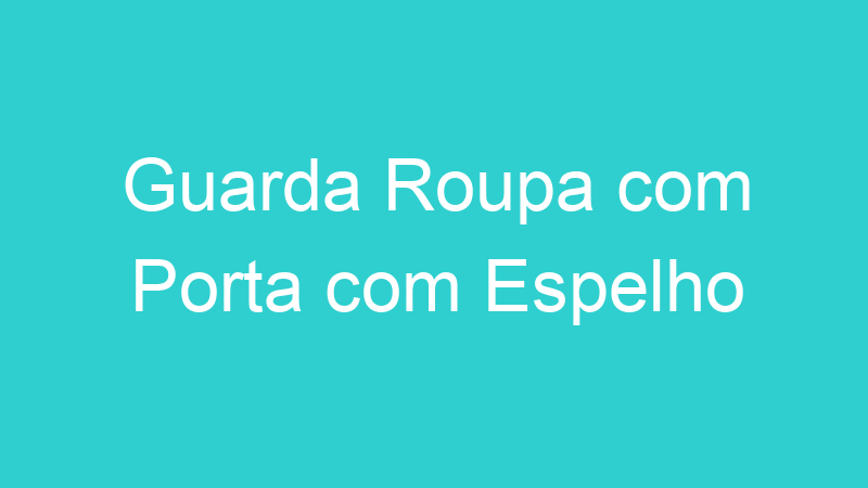 Guarda Roupa com Porta com Espelho