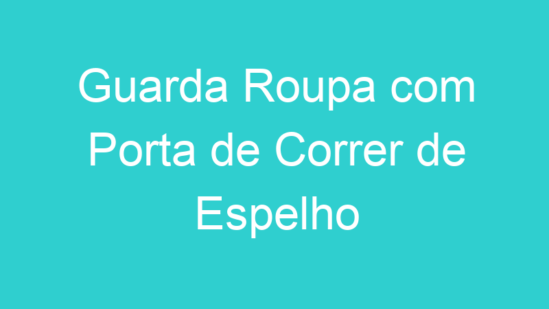 Guarda Roupa com Porta de Correr de Espelho