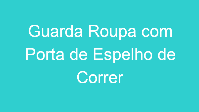 Guarda Roupa com Porta de Espelho de Correr