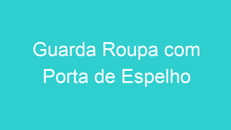 Guarda Roupa com Porta de Espelho