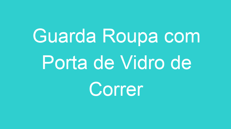 Guarda Roupa com Porta de Vidro de Correr