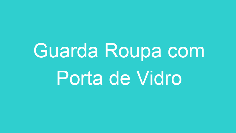 Guarda Roupa com Porta de Vidro