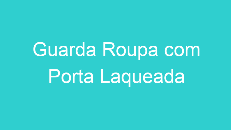 Guarda Roupa com Porta Laqueada