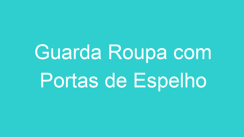 Guarda Roupa com Portas de Espelho
