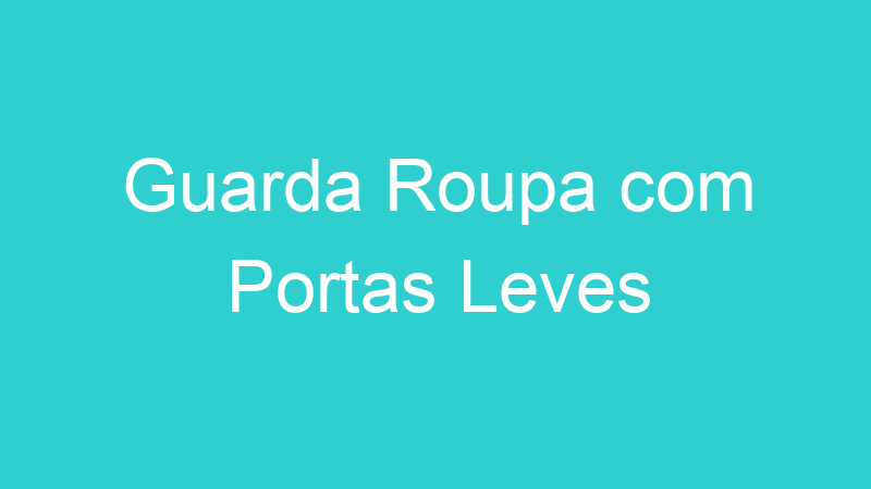Guarda Roupa com Portas Leves