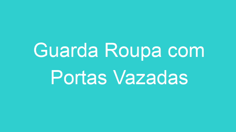 Guarda Roupa com Portas Vazadas