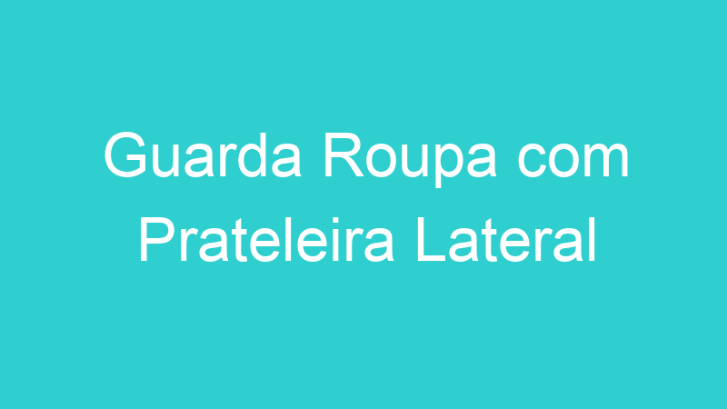 Guarda Roupa com Prateleira Lateral