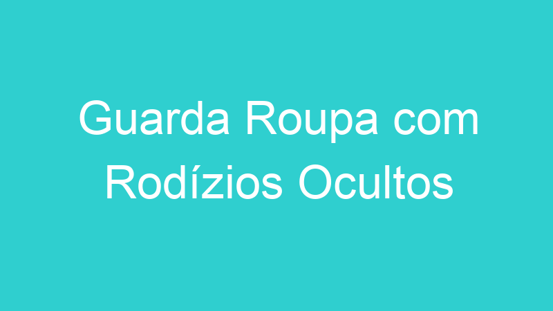 Guarda Roupa com Rodízios Ocultos