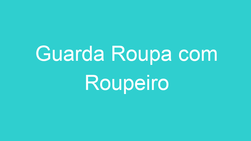 Guarda Roupa com Roupeiro