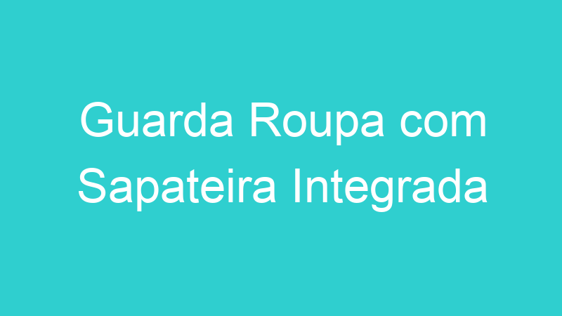 Guarda Roupa com Sapateira Integrada