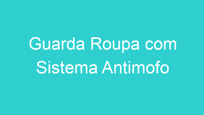 Guarda Roupa com Sistema Antimofo