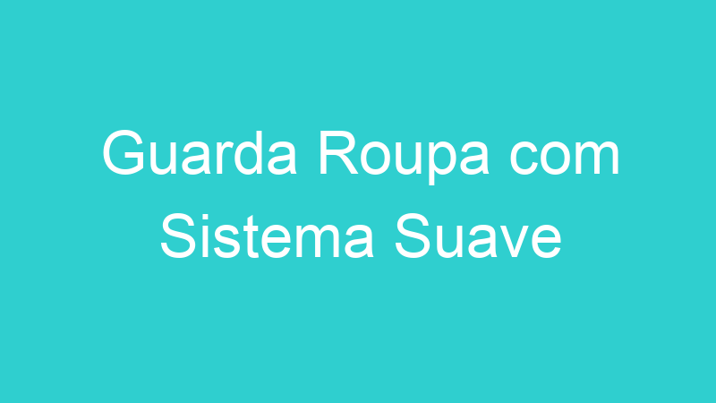 Guarda Roupa com Sistema Suave
