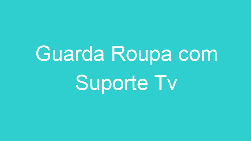 Guarda Roupa com Suporte Tv