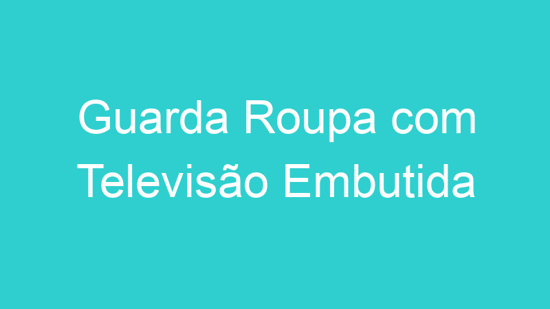 Guarda Roupa com Televisão Embutida