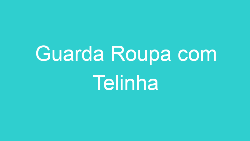 Guarda Roupa com Telinha