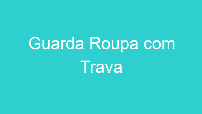 Guarda Roupa com Trava