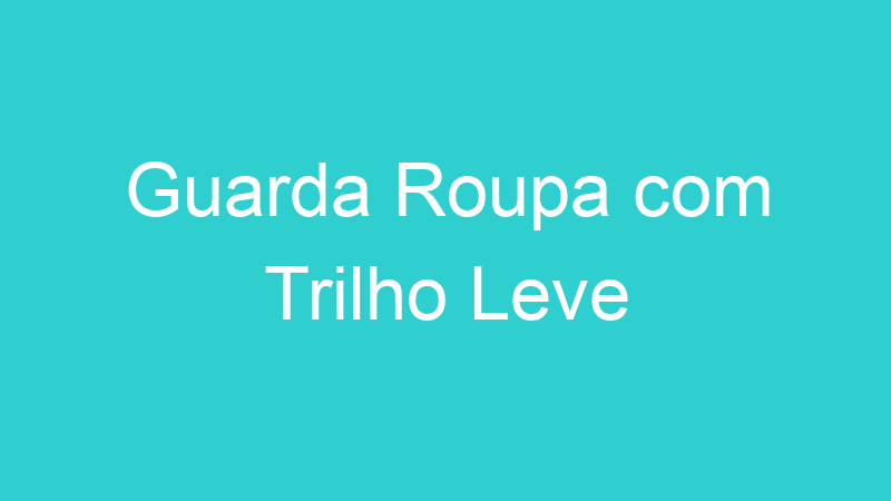 Guarda Roupa com Trilho Leve