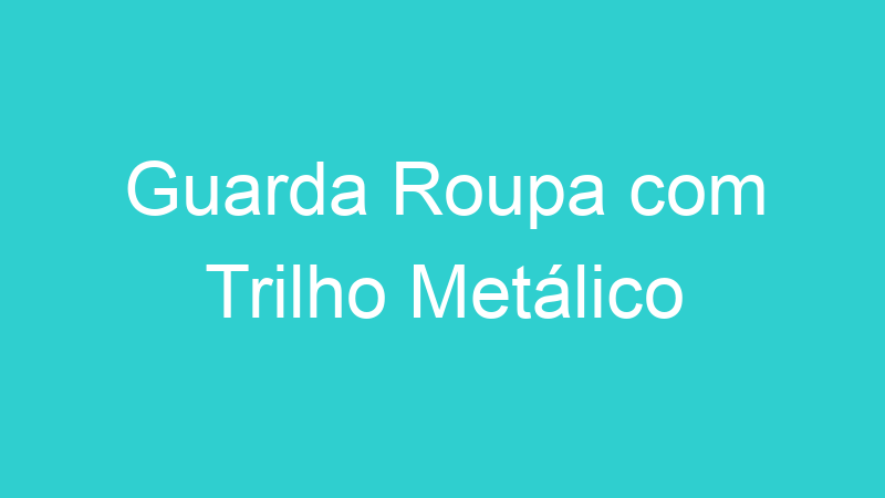 Guarda Roupa com Trilho Metálico