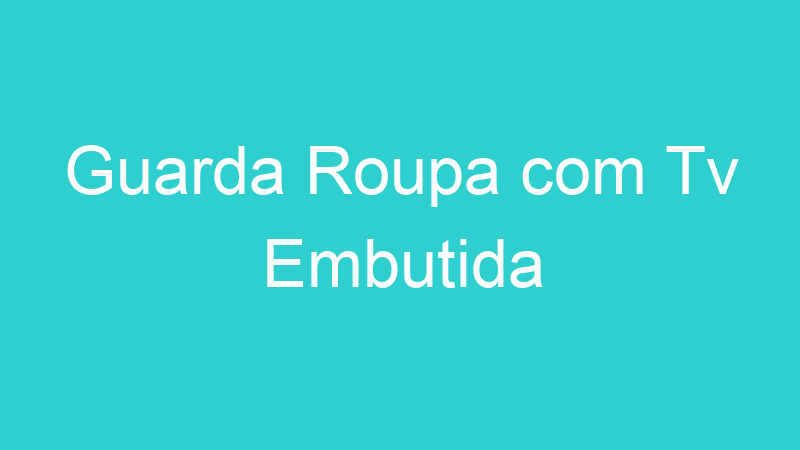 Guarda Roupa com Tv Embutida