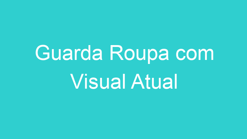 Guarda Roupa com Visual Atual