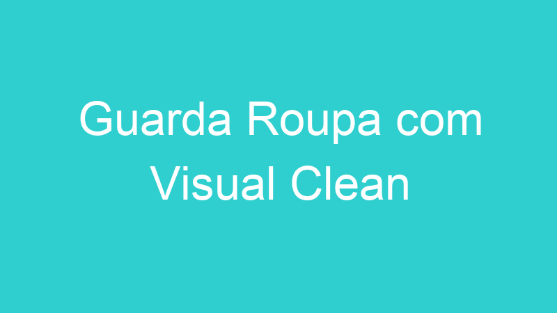 Guarda Roupa com Visual Clean