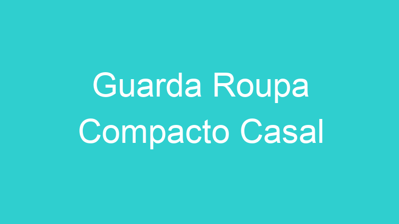 Guarda Roupa Compacto Casal