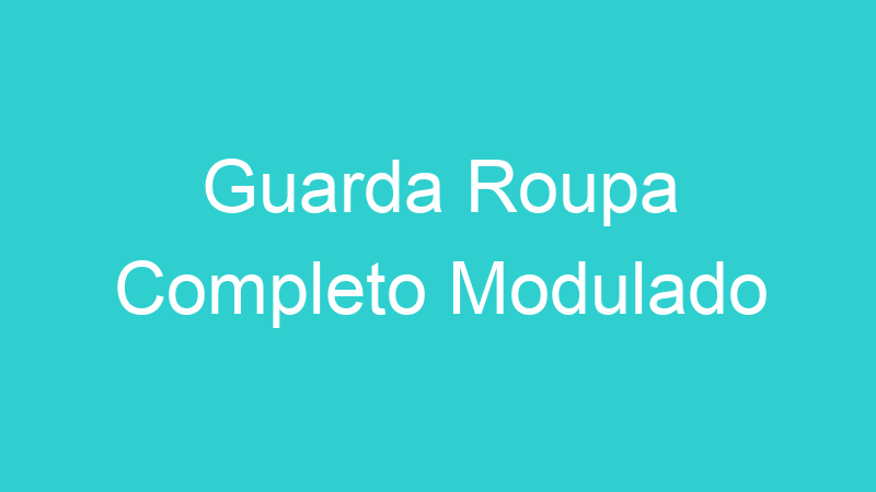 Guarda Roupa Completo Modulado