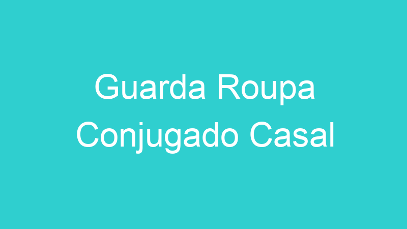 Guarda Roupa Conjugado Casal