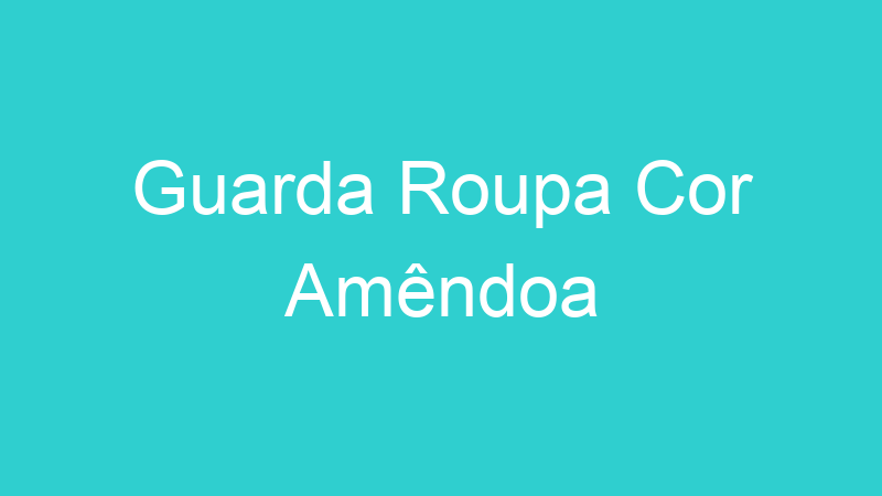 Guarda Roupa Cor Amêndoa