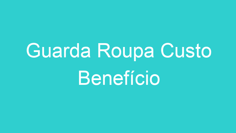 Guarda Roupa Custo Benefício
