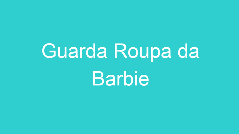 Guarda Roupa da Barbie