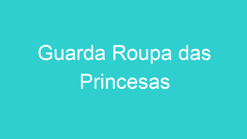 Guarda Roupa das Princesas