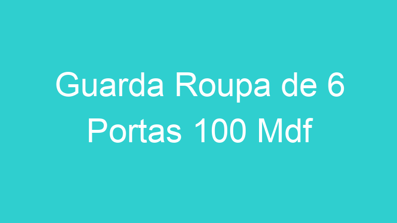 Guarda Roupa de 6 Portas 100 Mdf