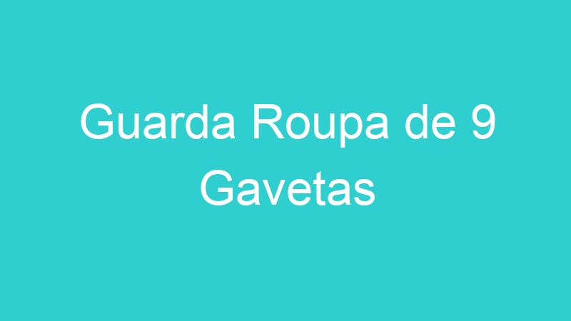 Guarda Roupa de 9 Gavetas