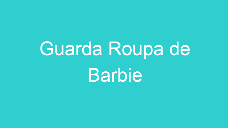 Guarda Roupa de Barbie