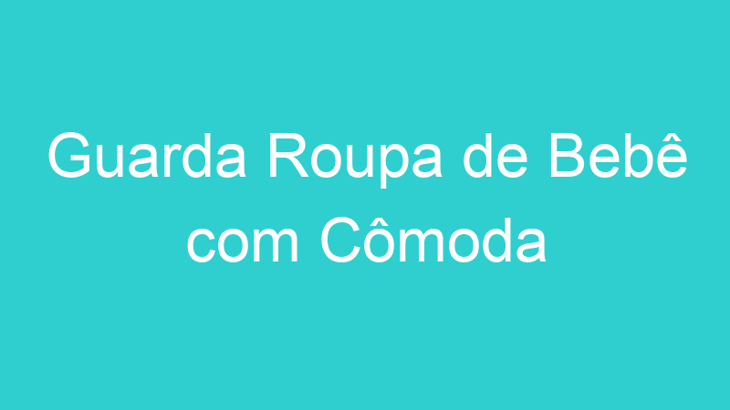 Guarda Roupa de Bebê com Cômoda