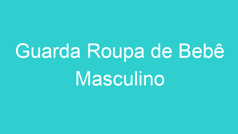 Guarda Roupa de Bebê Masculino