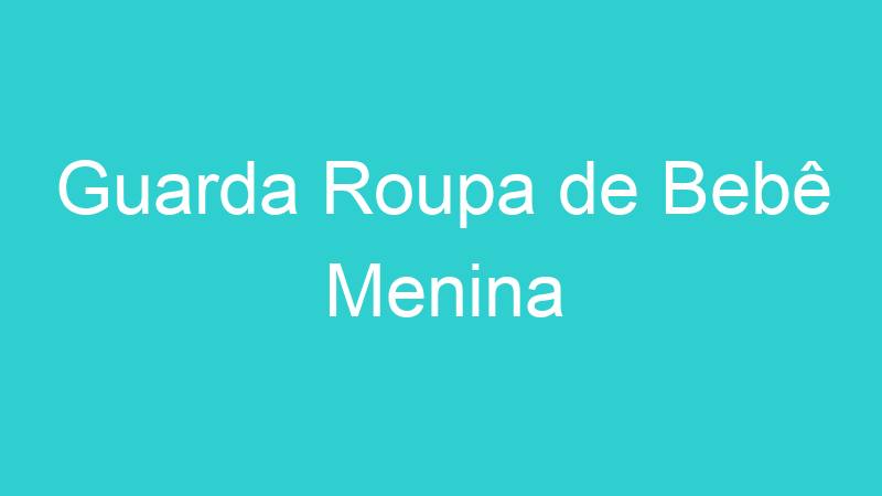 Guarda Roupa de Bebê Menina