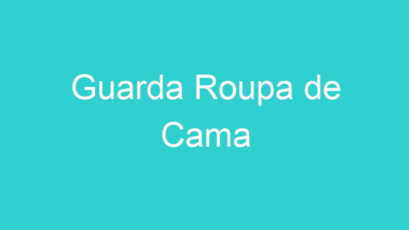Guarda Roupa de Cama