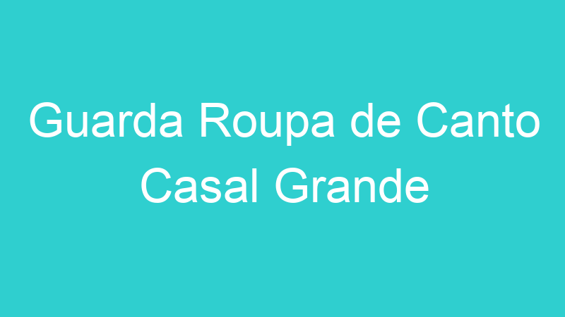 Guarda Roupa de Canto Casal Grande