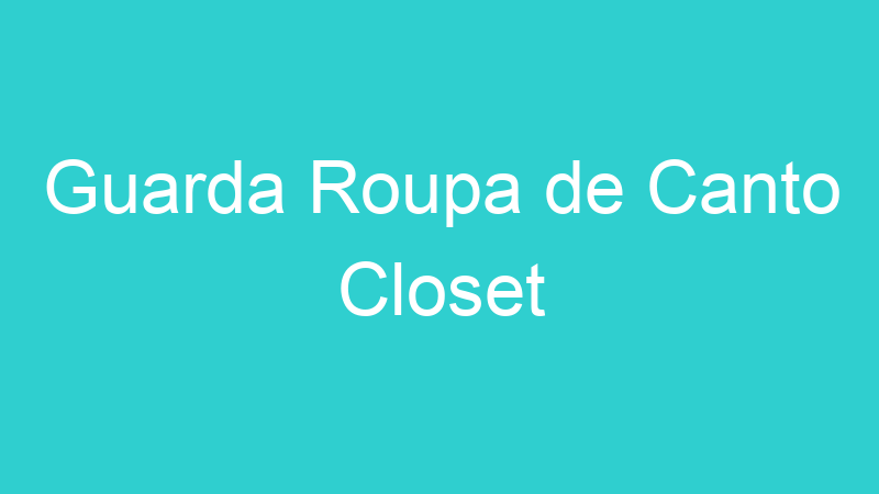 Guarda Roupa de Canto Closet