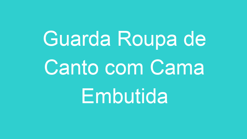 Guarda Roupa de Canto com Cama Embutida