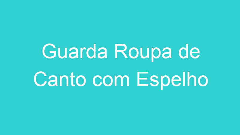 Guarda Roupa de Canto com Espelho