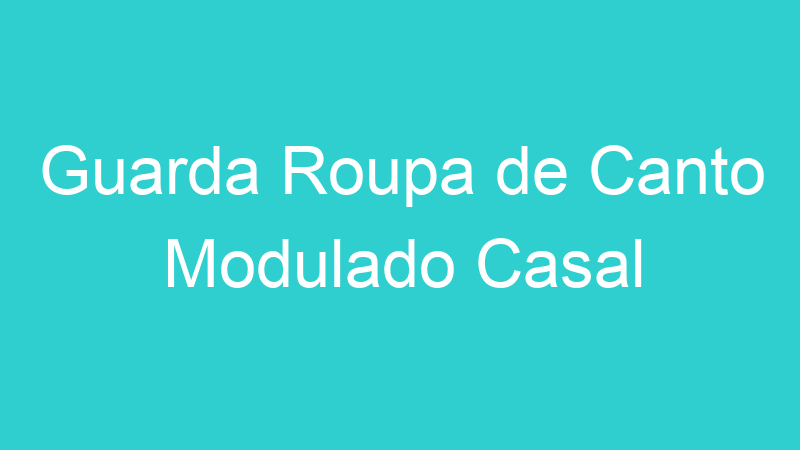 Guarda Roupa de Canto Modulado Casal
