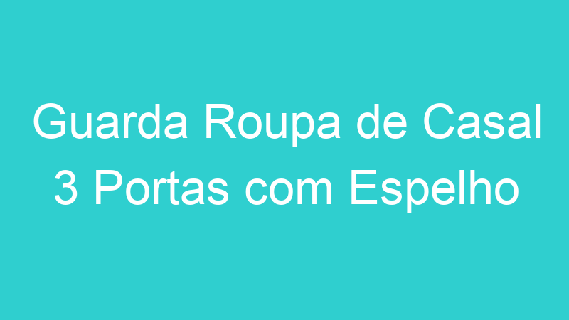 Guarda Roupa de Casal 3 Portas com Espelho