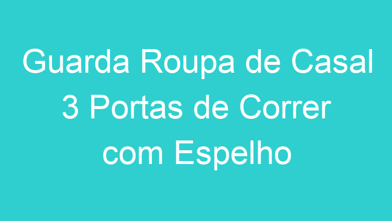 Guarda Roupa de Casal 3 Portas de Correr com Espelho