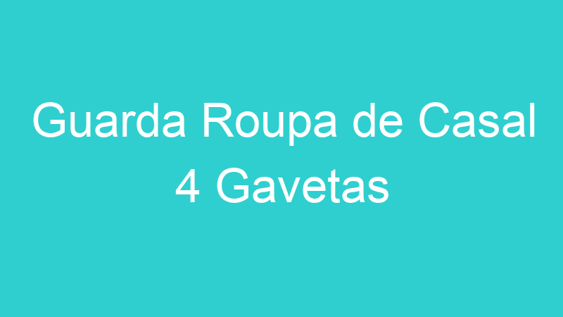 Guarda Roupa de Casal 4 Gavetas