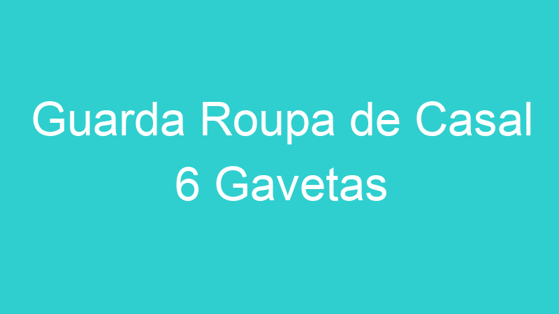 Guarda Roupa de Casal 6 Gavetas